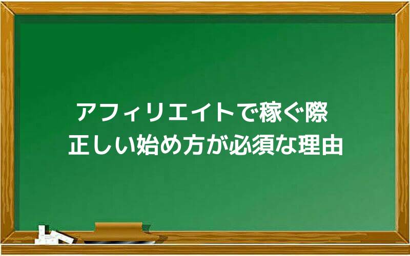 アフィリエイトで稼ぐ際、正しい始め方が必須な理由