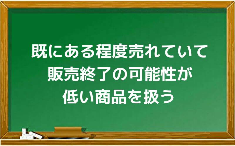 既にある程度売れていて、販売終了の可能性が低い商品を扱う