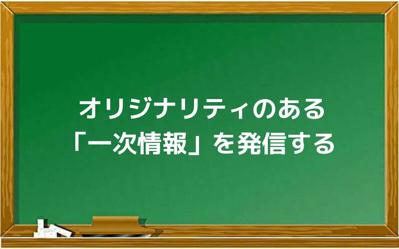 オリジナリティのある「一次情報」を発信する