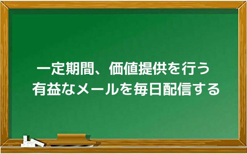 一定期間、価値提供を行う有益なメールを毎日配信する