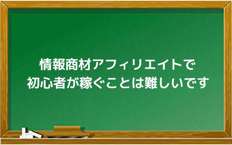 情報商材アフィリエイトで初心者が稼ぐことは難しいです
