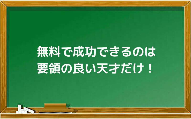 無料で成功できるのは要領の良い天才だけ!