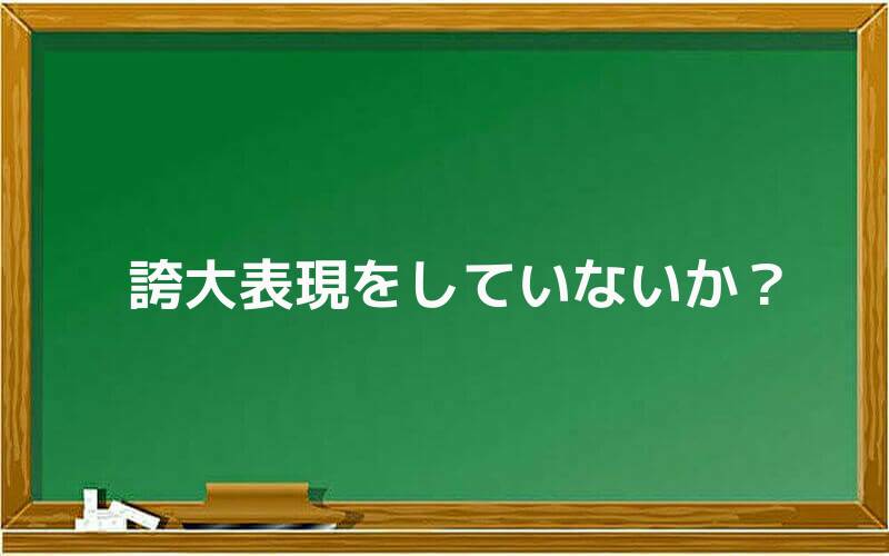 誇大表現をしていないか?