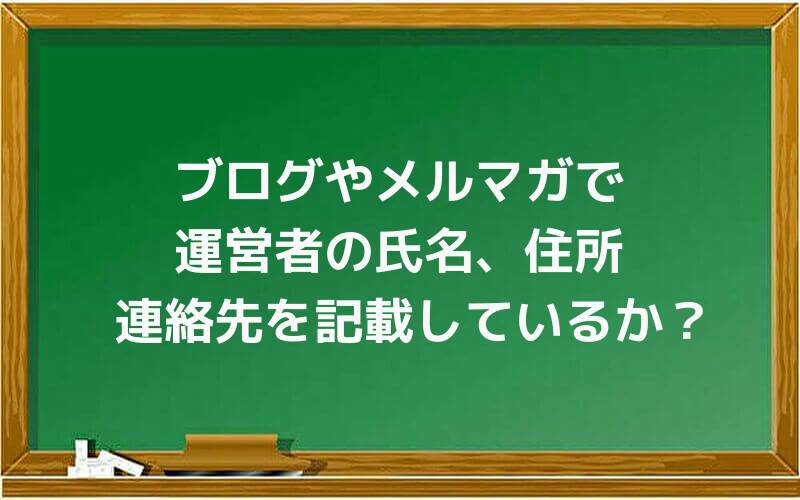 ブログやメルマガで運営者の氏名、住所、連絡先を記載しているか?