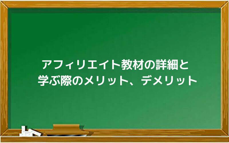 アフィリエイト教材の詳細と学ぶ際のメリット、デメリット