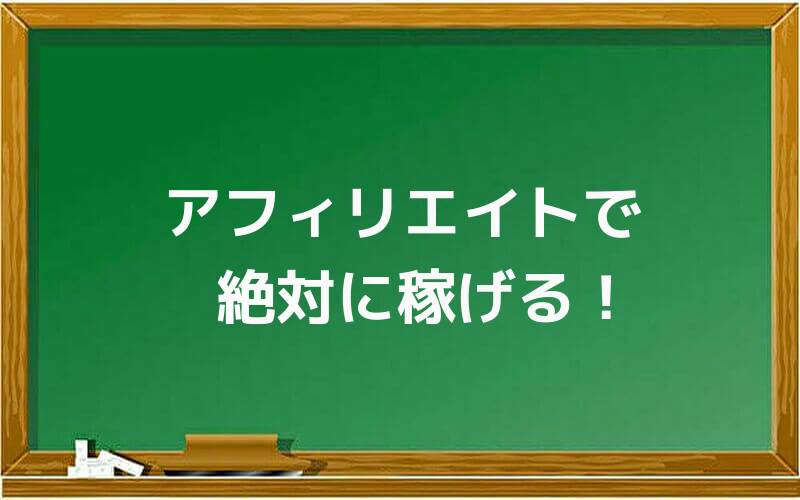アフィリエイトで絶対に稼げる!