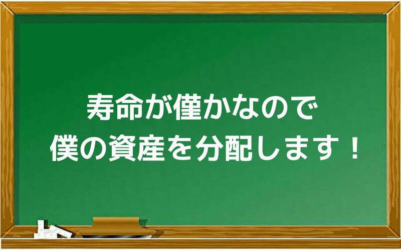 寿命が僅かなので、僕の資産を分配します!