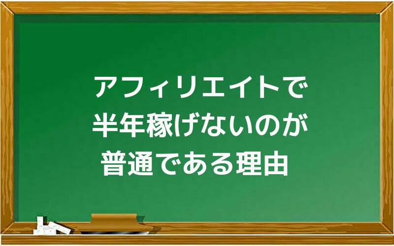 アフィリエイトで半年稼げないのが普通である理由