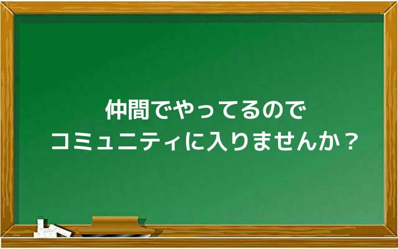 仲間でやってるのでコミュニティに入りませんか?