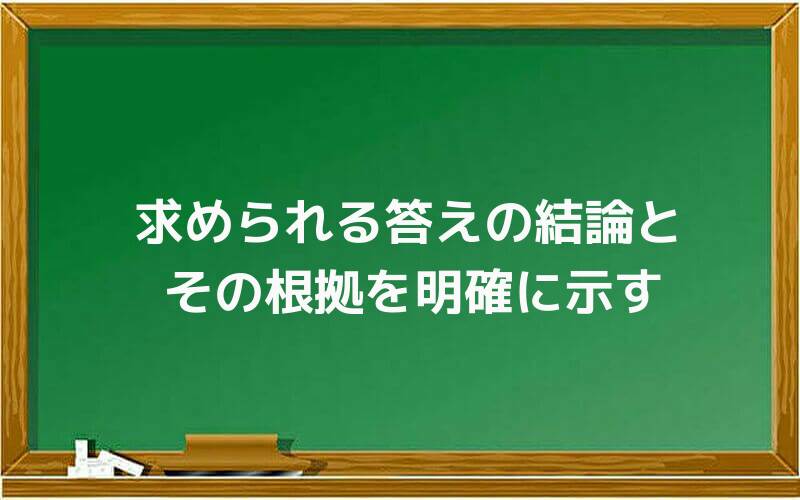 求められる答えの結論と、その根拠を明確に示す