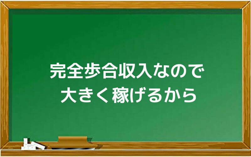 完全歩合収入なので大きく稼げるから