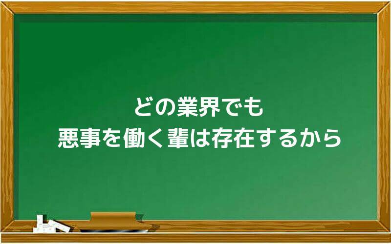 どの業界でも悪事を働く輩は存在するから