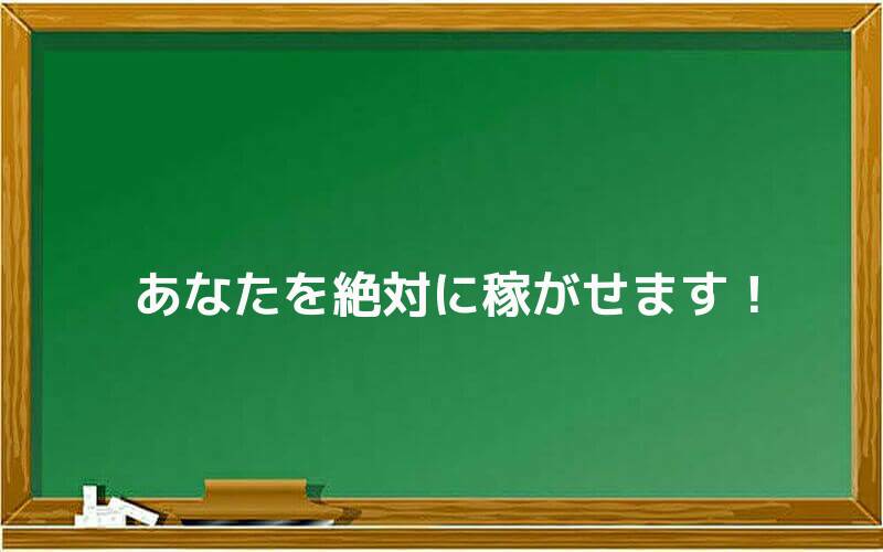 あなたを絶対に稼がせます!