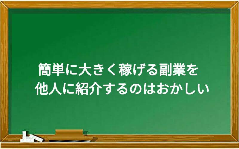 簡単に大きく稼げる副業を他人に紹介するのはおかしい
