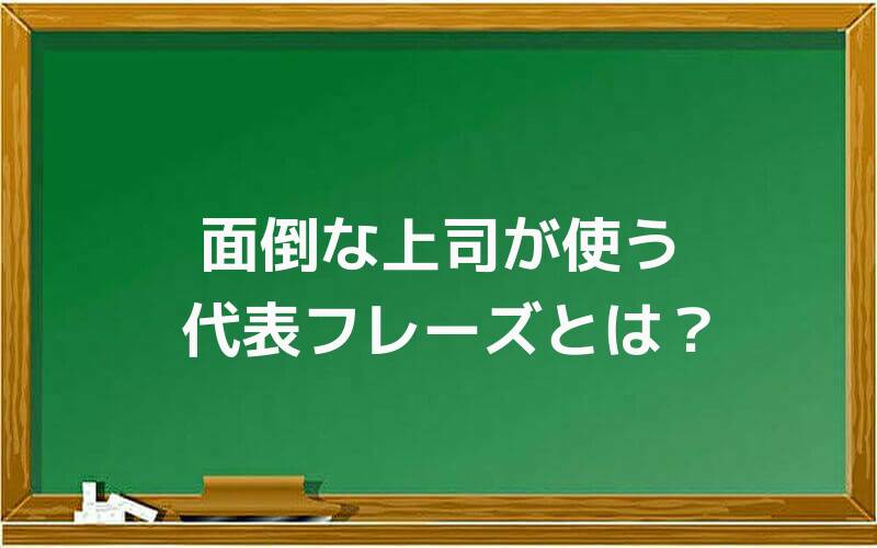 面倒な上司が使う代表フレーズとは?