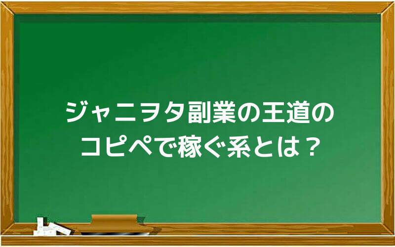 ジャニヲタ副業の王道のコピペで稼ぐ系とは?