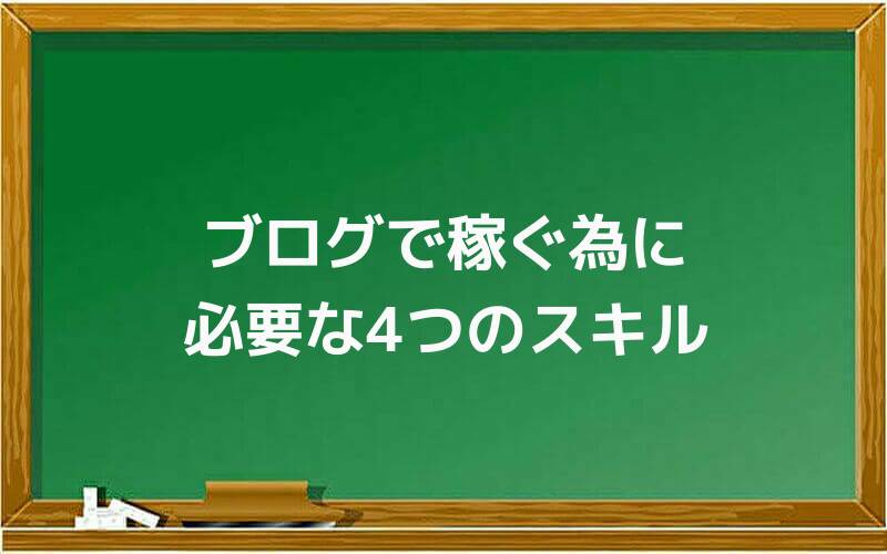 ブログで稼ぐ為に必要な4つのスキル
