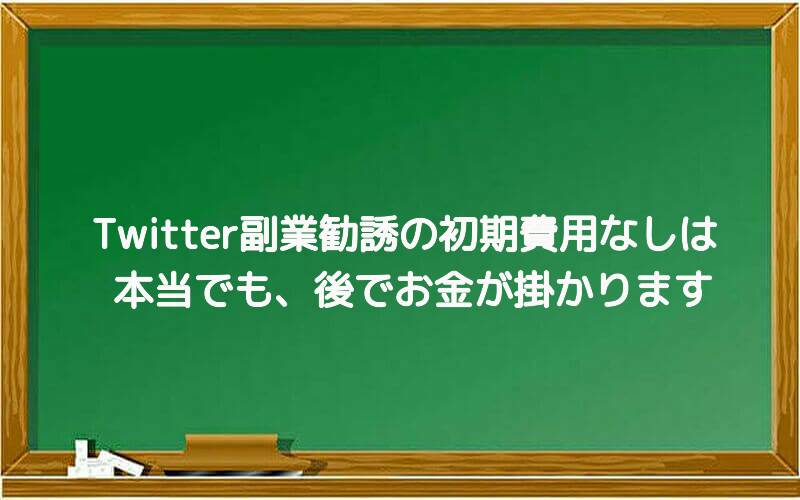 Twitter副業勧誘の初期費用なしは本当でも後でお金が掛かります