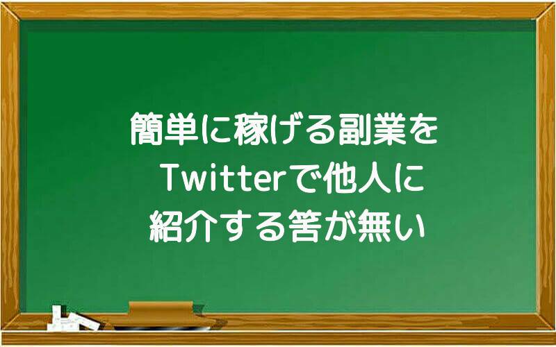 簡単に稼げる副業をTwitterで他人に紹介する筈が無い