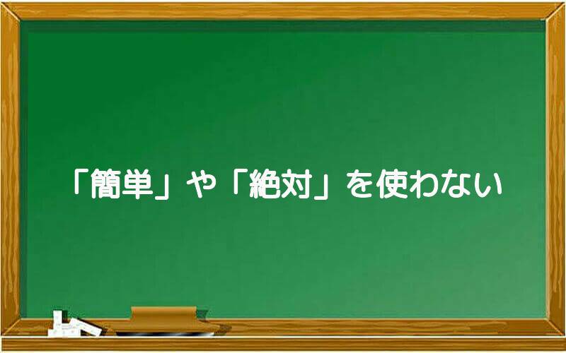 「簡単」や「絶対」を使わない