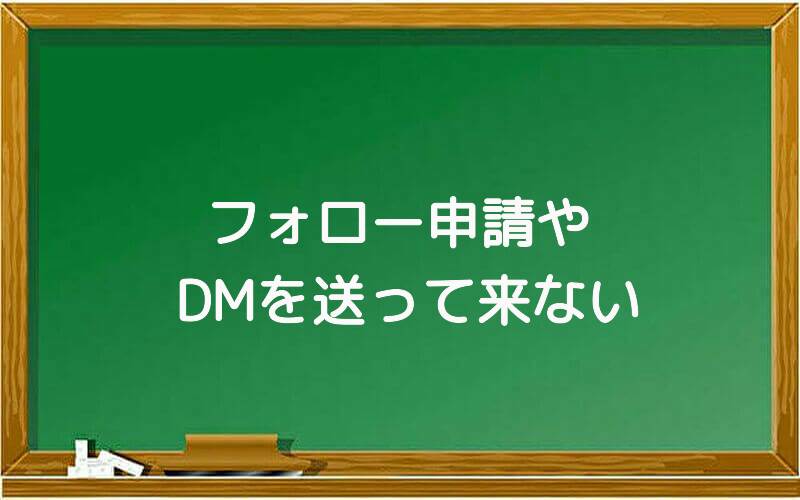フォロー申請やDMを送ってこない