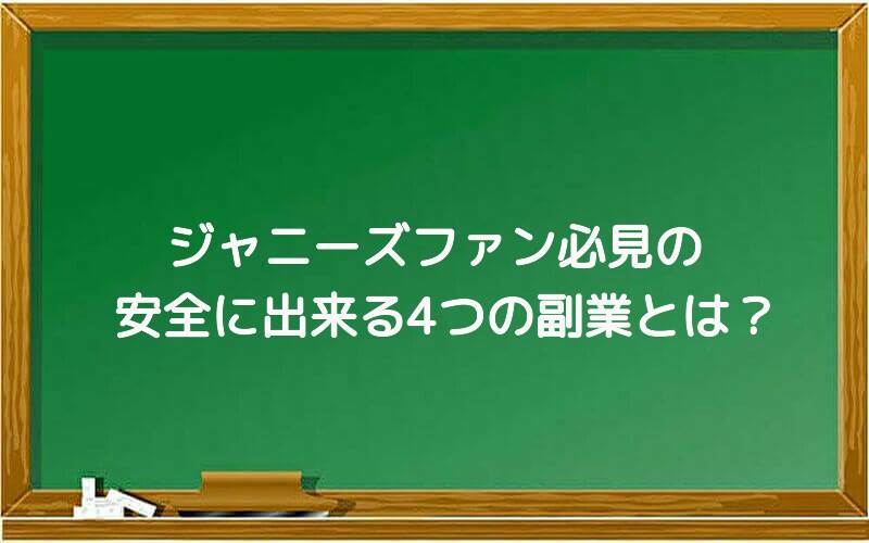 ジャニーズファン必見の安全に出来る4つの副業とは?