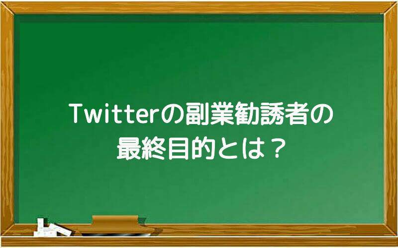 Twitterの副業勧誘者の最終目的とは?